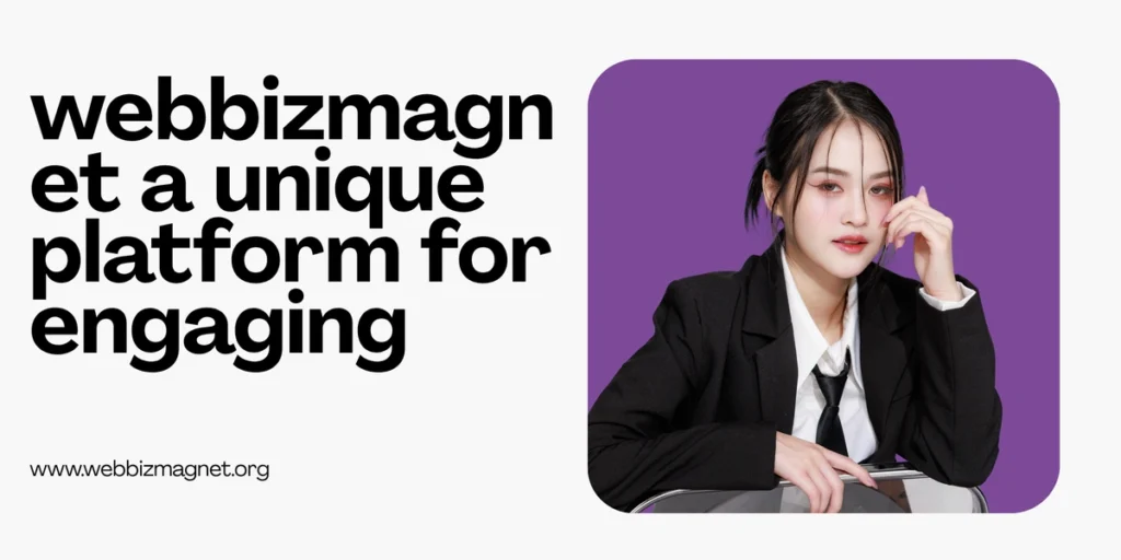 webbizmagnet a unique platform for engaging